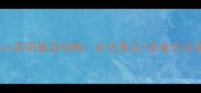 图片 成都vs昆明旅游攻略：必去景点+美食住宿全🌟1