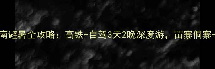 图片 成都出发去黔东南避暑全攻略：高铁+自驾3天2晚深度游，苗寨侗寨+自然风光全收录