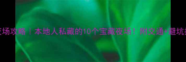 图片 成都夜场攻略｜本地人私藏的10个宝藏夜场！附交通+避坑指南🌃