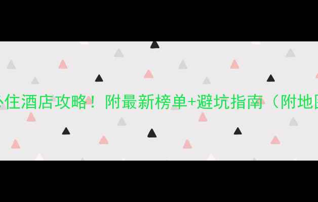 图片 成都旅游必住酒店攻略！附最新榜单+避坑指南（附地图+交通）2