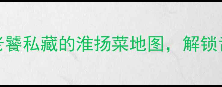 图片 扬州旅游必吃TOP20：老饕私藏的淮扬菜地图，解锁舌尖上的世界文化遗产2