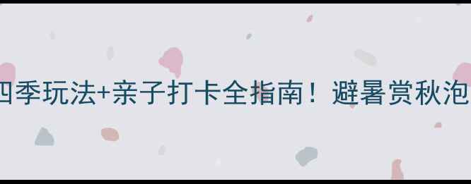 图片 抚顺山庄旅游攻略四季玩法+亲子打卡全指南！避暑赏秋泡温泉一站式搞定🌿1