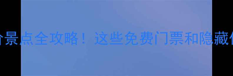 图片 旅游节半价景点全攻略！这些免费门票和隐藏优惠别错过