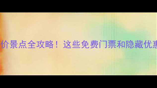 图片 旅游节半价景点全攻略！这些免费门票和隐藏优惠别错过1