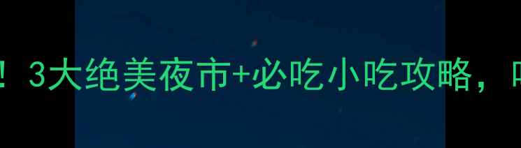 图片 无锡夜市探秘！3大绝美夜市+必吃小吃攻略，吃货必收藏！1