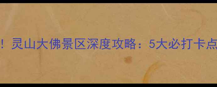 图片 无锡必游景点TOP1！灵山大佛景区深度攻略：5大必打卡点+交通住宿全指南1