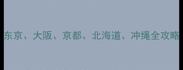 图片 日本必去城市推荐：东京、大阪、京都、北海道、冲绳全攻略（附交通美食地图）