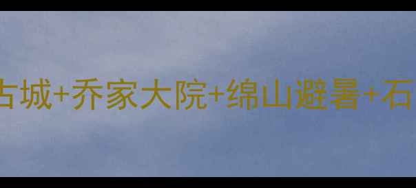 图片 晋中必去景点全攻略：平遥古城+乔家大院+绵山避暑+石膏艺术村，深度游路线推荐1