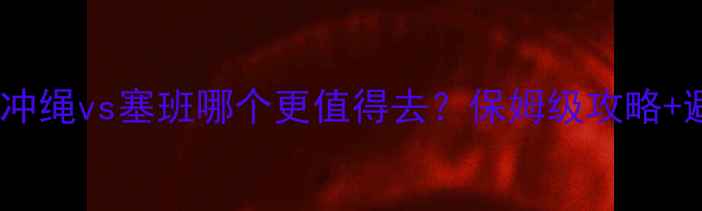 图片 最新对比冲绳vs塞班哪个更值得去？保姆级攻略+避坑指南1