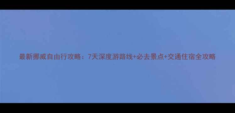 图片 最新挪威自由行攻略：7天深度游路线+必去景点+交通住宿全攻略