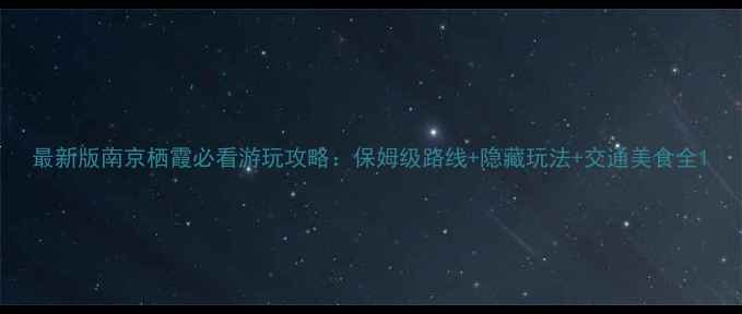 图片 最新版南京栖霞必看游玩攻略：保姆级路线+隐藏玩法+交通美食全1