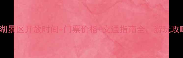 图片 最新！石湖景区开放时间+门票价格+交通指南全，游玩攻略必看！1