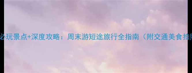 图片 朝阳区必玩景点+深度攻略：周末游短途旅行全指南（附交通美食拍照点）2