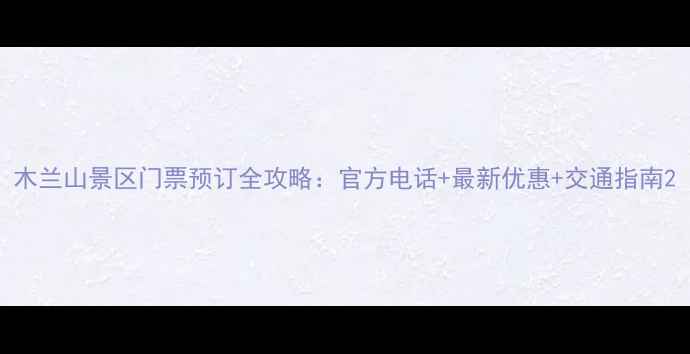 图片 木兰山景区门票预订全攻略：官方电话+最新优惠+交通指南2