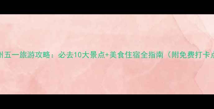 图片 杭州五一旅游攻略：必去10大景点+美食住宿全指南（附免费打卡点）