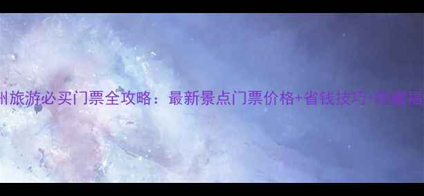 图片 杭州旅游必买门票全攻略：最新景点门票价格+省钱技巧+隐藏福利1
