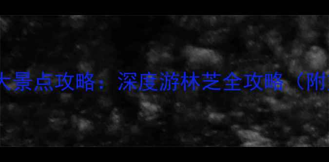 图片 林芝旅游必去十大景点攻略：深度游林芝全攻略（附交通住宿指南）2
