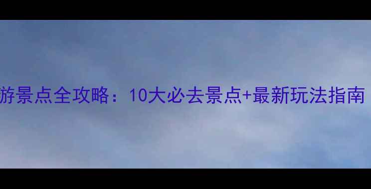图片 桂林免费旅游景点全攻略：10大必去景点+最新玩法指南（附地图）2