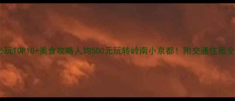图片 梧州必玩TOP10+美食攻略人均500元玩转岭南小京都！附交通住宿全攻略1