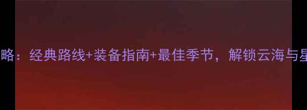 图片 武功山徒步全攻略：经典路线+装备指南+最佳季节，解锁云海与星空的奇幻之旅1