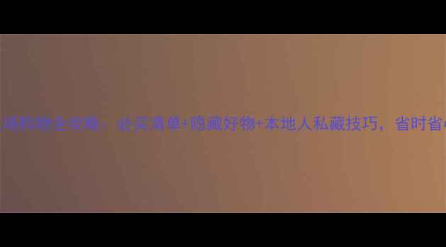 图片 武汉天河机场购物全攻略：必买清单+隐藏好物+本地人私藏技巧，省时省心不踩雷！