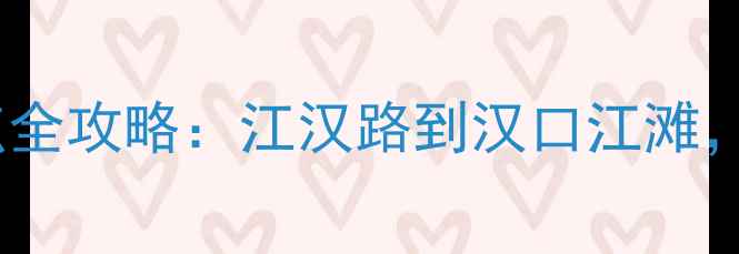 图片 汉口必去十大景点全攻略：江汉路到汉口江滩，解锁老城新玩法1