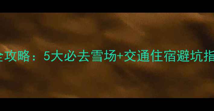 图片 江原道滑雪全攻略：5大必去雪场+交通住宿避坑指南+美食地图