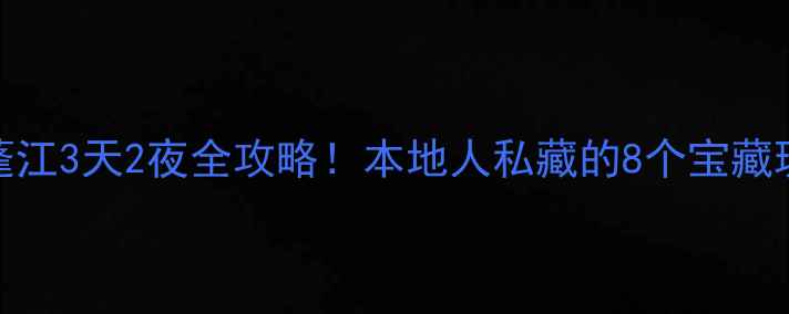 图片 江门蓬江3天2夜全攻略！本地人私藏的8个宝藏玩法🌊