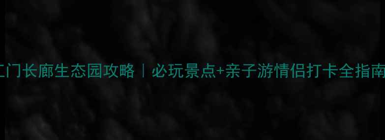 图片 江门长廊生态园攻略｜必玩景点+亲子游情侣打卡全指南2