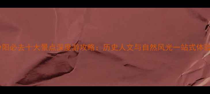 图片 汾阳必去十大景点深度游攻略：历史人文与自然风光一站式体验1