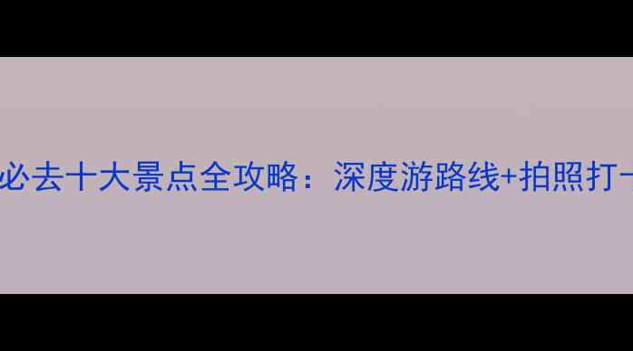 图片 泸沽湖必去十大景点全攻略：深度游路线+拍照打卡指南2