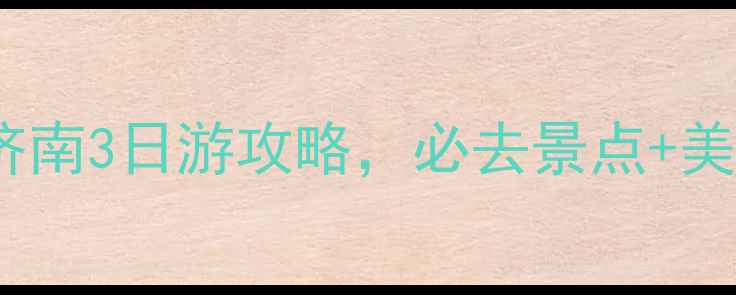 图片 济南嘉华旅游官网｜保姆级济南3日游攻略，必去景点+美食推荐，附交通住宿全攻略1