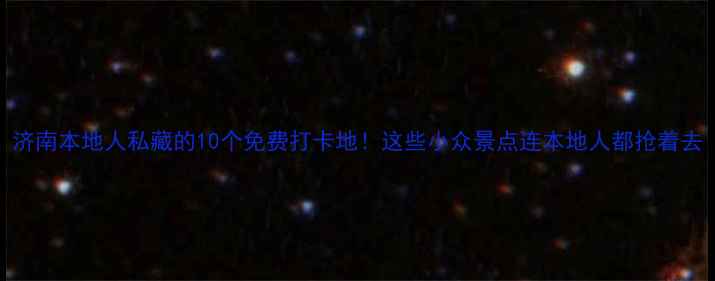 图片 济南本地人私藏的10个免费打卡地！这些小众景点连本地人都抢着去