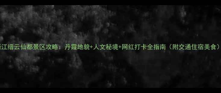 图片 浙江缙云仙都景区攻略：丹霞地貌+人文秘境+网红打卡全指南（附交通住宿美食）1