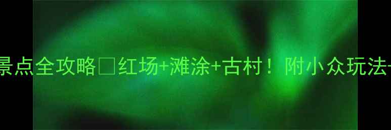 图片 海丰宝藏景点全攻略✨红场+滩涂+古村！附小众玩法+拍照点📸
