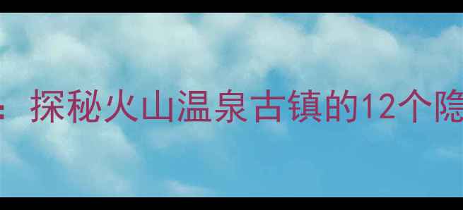 图片 海南黄流镇必去景点全攻略：探秘火山温泉古镇的12个隐藏玩法（附交通住宿指南）