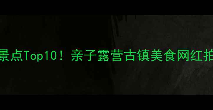 图片 海宁周边游小众景点Top10！亲子露营古镇美食网红拍照地全攻略🌿📸
