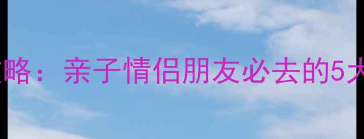 图片 深圳坂田周边游全攻略：亲子情侣朋友必去的5大景点+美食打卡地图