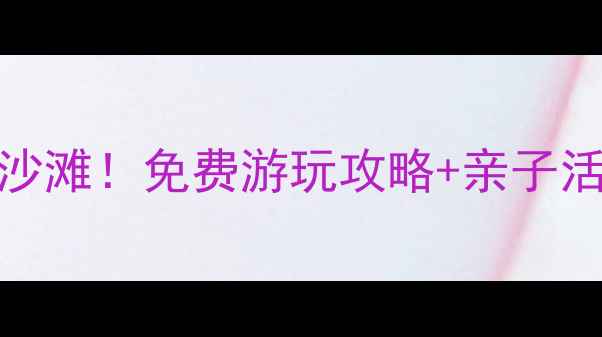 图片 深圳必打卡的10大绝美沙滩！免费游玩攻略+亲子活动指南（附交通地图）