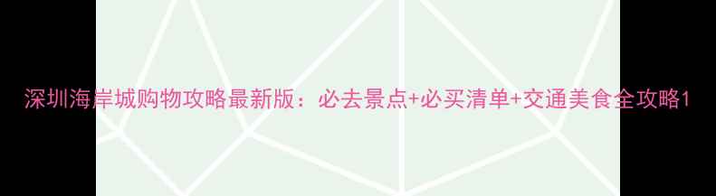 图片 深圳海岸城购物攻略最新版：必去景点+必买清单+交通美食全攻略1