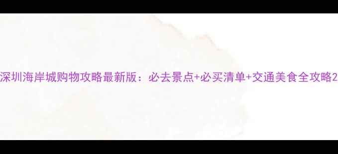 图片 深圳海岸城购物攻略最新版：必去景点+必买清单+交通美食全攻略2