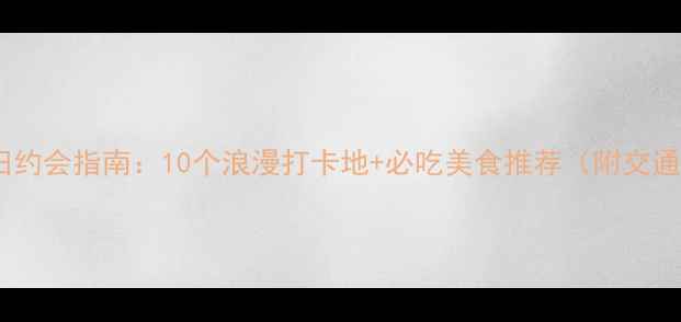 图片 深圳福田约会指南：10个浪漫打卡地+必吃美食推荐（附交通攻略）2