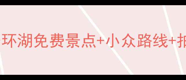 图片 深度游青海湖自驾全攻略：夏季环湖免费景点+小众路线+拍照打卡指南（附详细行程表）2