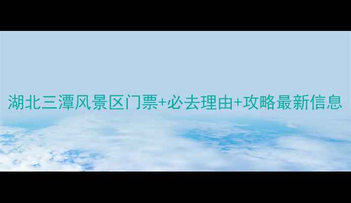 图片 湖北三潭风景区门票+必去理由+攻略最新信息