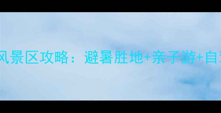 图片 湖北徐家河风景区攻略：避暑胜地+亲子游+自驾游全攻略1