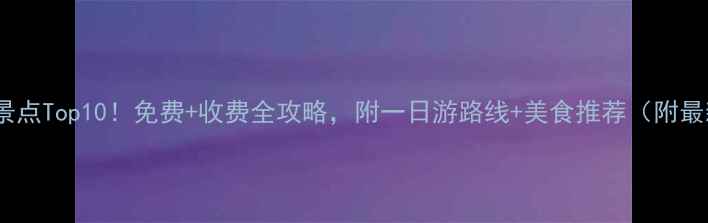 图片 湖北武汉必去景点Top10！免费+收费全攻略，附一日游路线+美食推荐（附最新交通指南）2