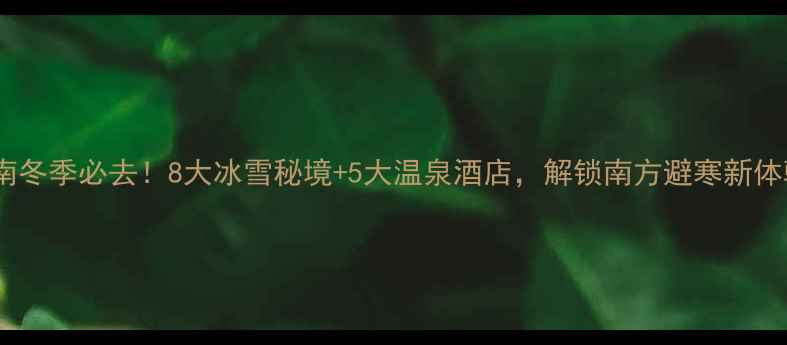图片 湖南冬季必去！8大冰雪秘境+5大温泉酒店，解锁南方避寒新体验1
