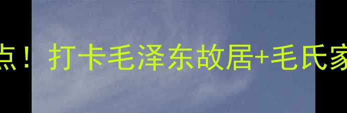 图片 湖南韶山必去5大红色景点！打卡毛泽东故居+毛氏家宴，亲子游攻略全公开2