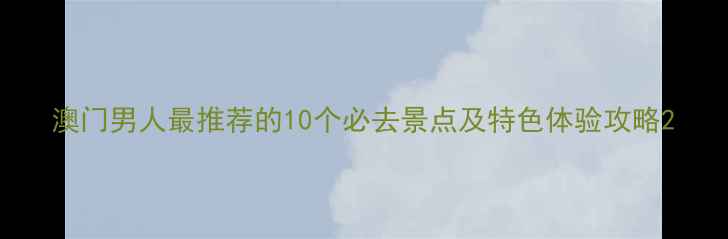 图片 澳门男人最推荐的10个必去景点及特色体验攻略2