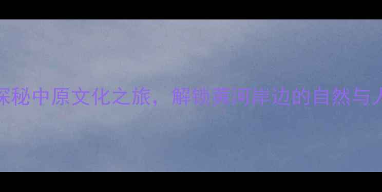 图片 濮阳旅游必去景点推荐：探秘中原文化之旅，解锁黄河岸边的自然与人文瑰宝（附一日游攻略）